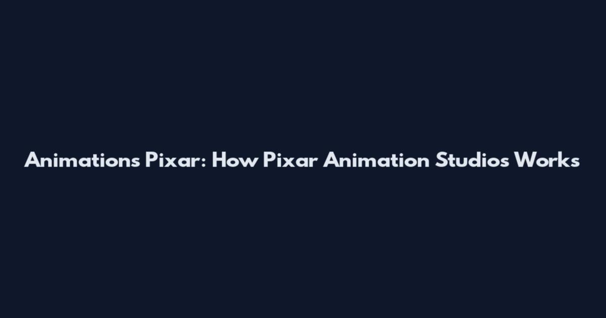 Animations Pixar: How Pixar Animation Studios Works