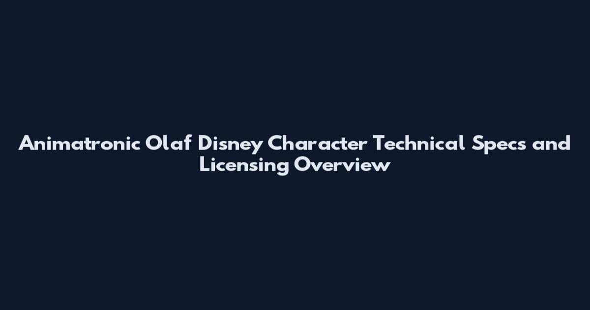 Animatronic Olaf Disney Character Technical Specs and Licensing Overview