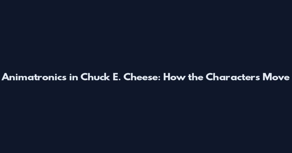 Animatronics in Chuck E. Cheese: How the Characters Move