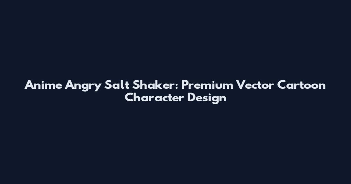 Anime Angry Salt Shaker: Premium Vector Cartoon Character Design