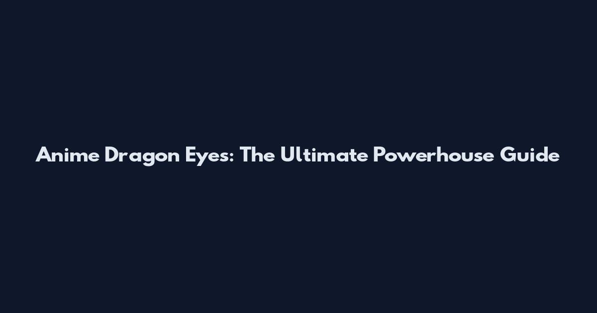 Anime Dragon Eyes: The Ultimate Powerhouse Guide