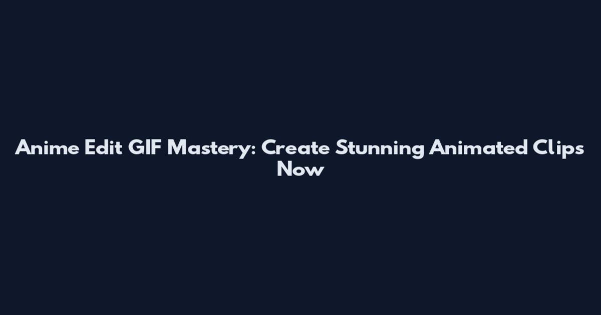 Anime Edit GIF Mastery: Create Stunning Animated Clips Now