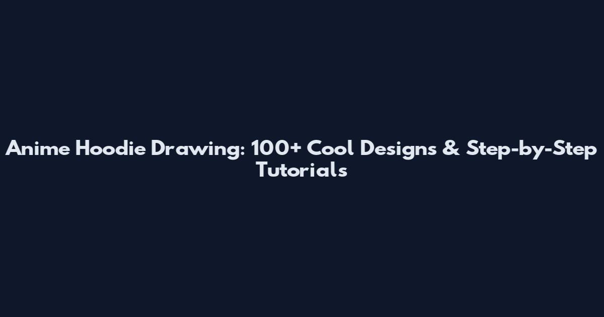 Anime Hoodie Drawing: 100+ Cool Designs & Step-by-Step Tutorials