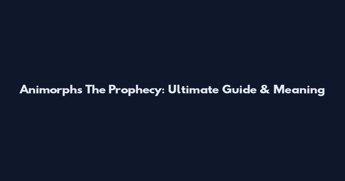 Animorphs The Prophecy: Ultimate Guide & Meaning
