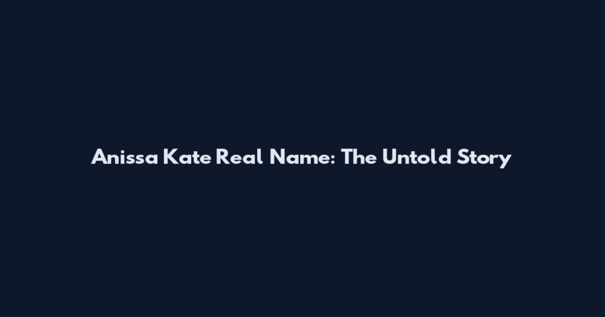 Anissa Kate Real Name: The Untold Story