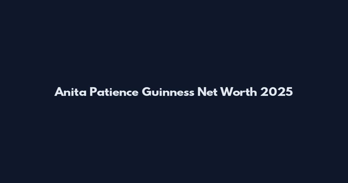 Anita Patience Guinness Net Worth 2025
