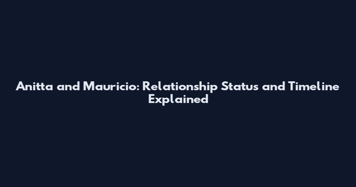 Anitta and Mauricio: Relationship Status and Timeline Explained