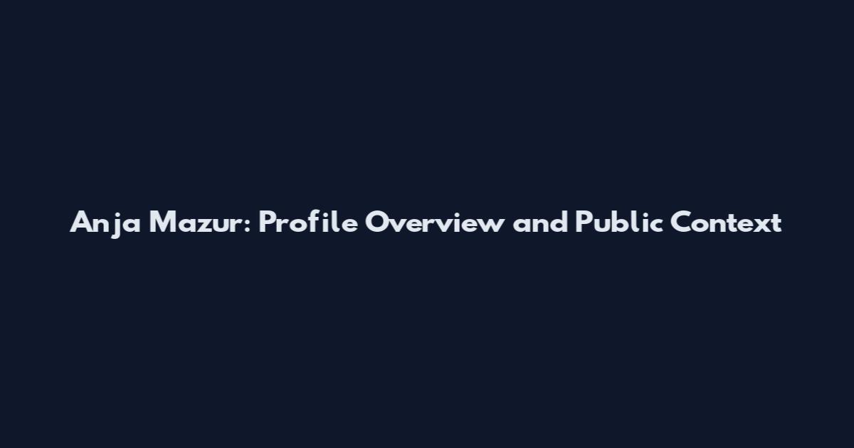 Anja Mazur: Profile Overview and Public Context