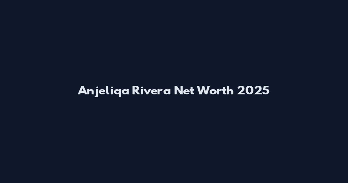Anjeliqa Rivera Net Worth 2025