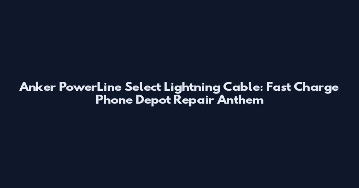 Anker PowerLine Select Lightning Cable: Fast Charge Phone Depot Repair Anthem