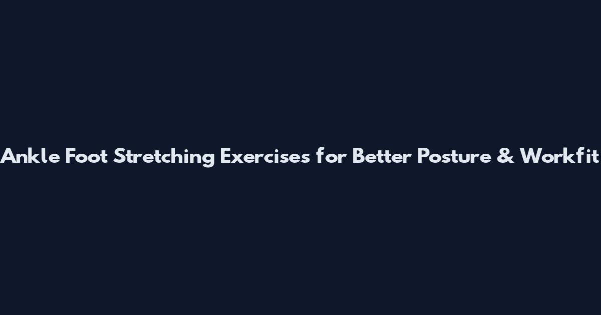 Ankle Foot Stretching Exercises for Better Posture & Workfit