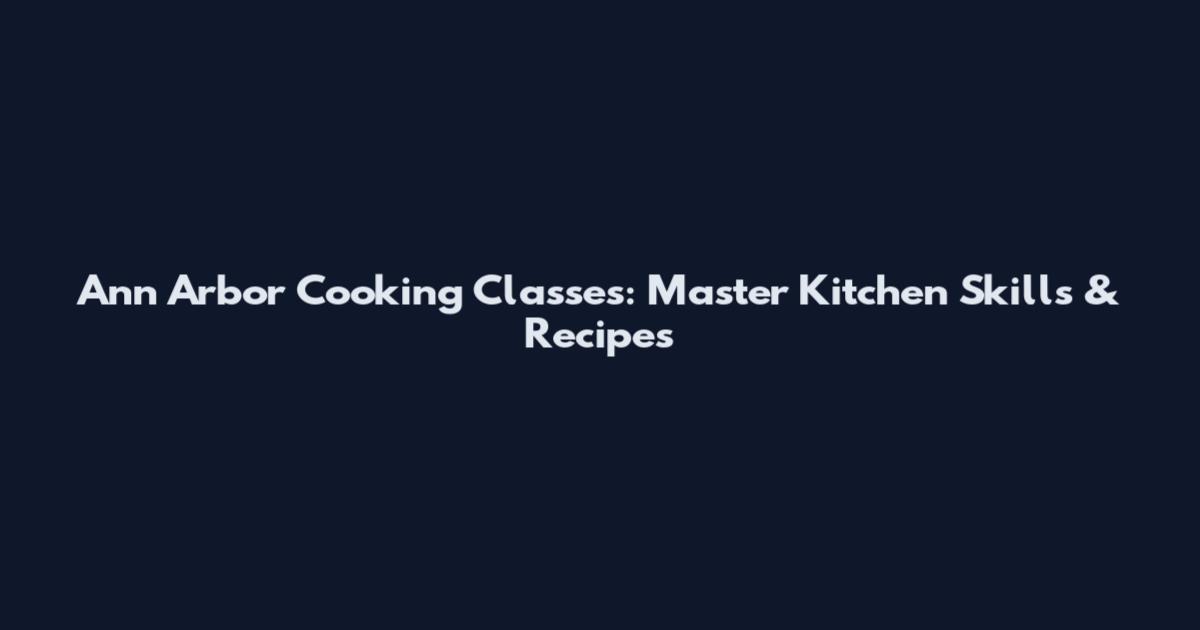 Ann Arbor Cooking Classes: Master Kitchen Skills & Recipes
