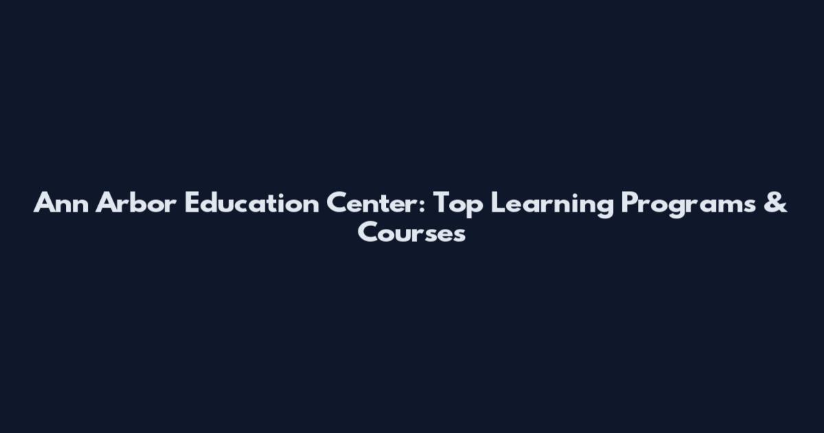 Ann Arbor Education Center: Top Learning Programs & Courses
