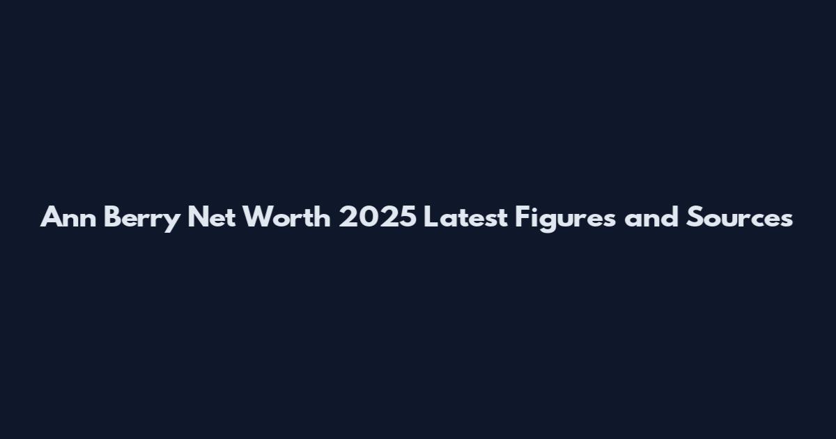 Ann Berry Net Worth 2025 Latest Figures and Sources