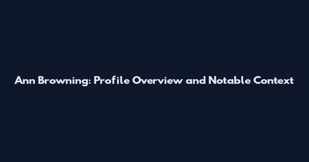 Ann Browning: Profile Overview and Notable Context