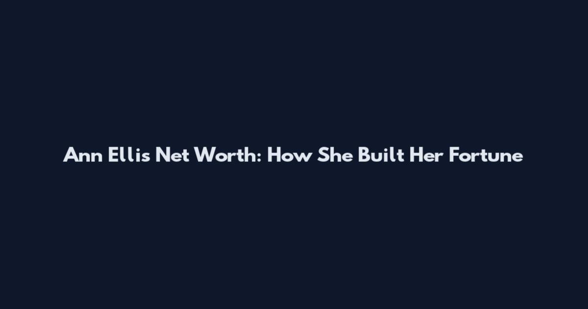 Ann Ellis Net Worth: How She Built Her Fortune