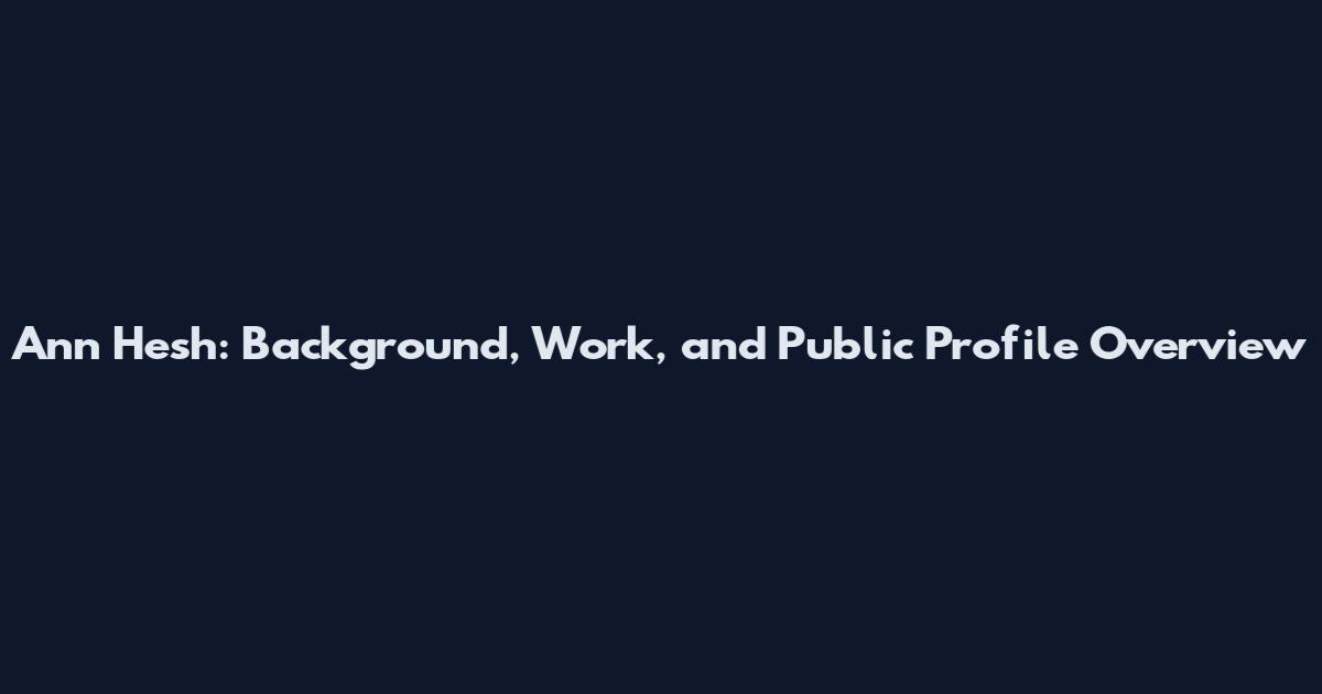 Ann Hesh: Background, Work, and Public Profile Overview