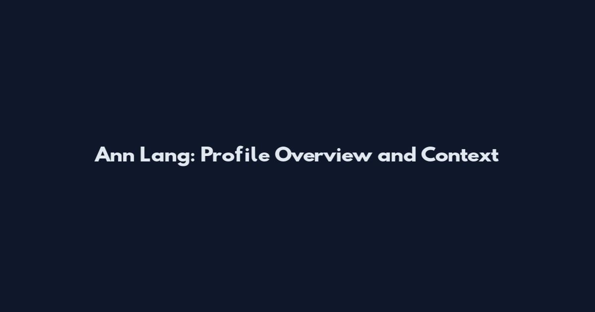 Ann Lang: Profile Overview and Context