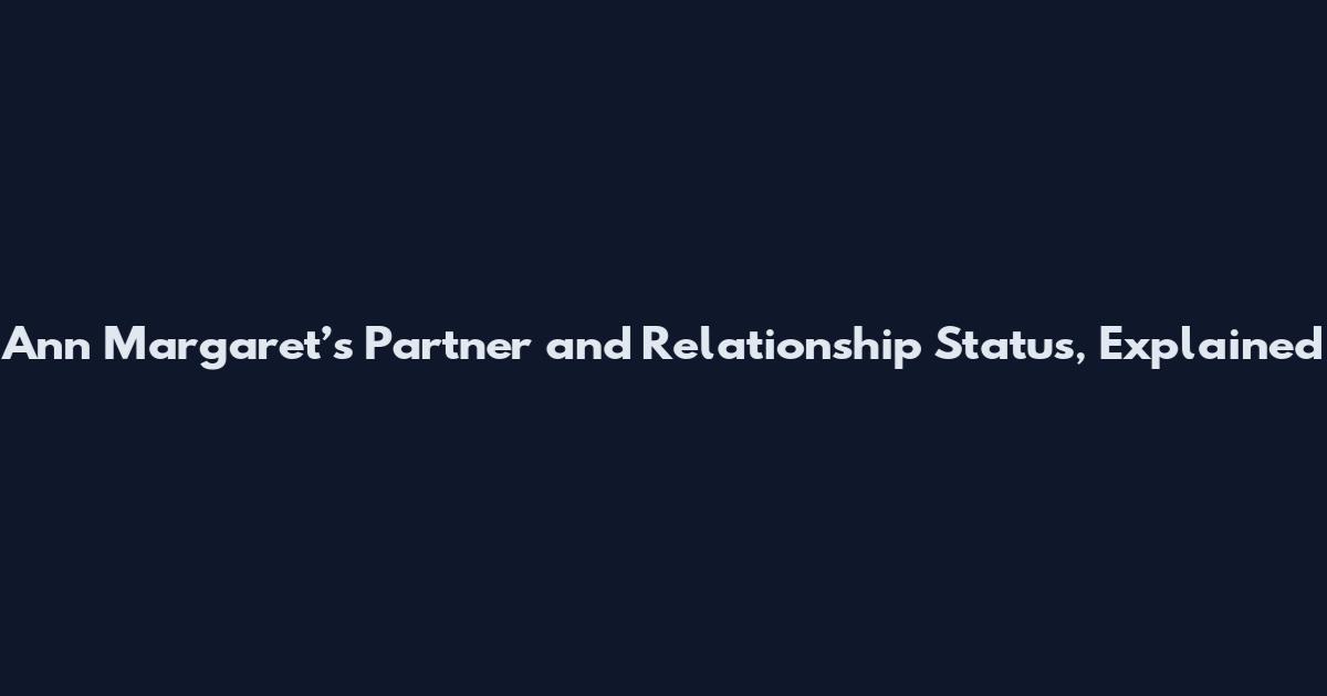 Ann Margaret’s Partner and Relationship Status, Explained