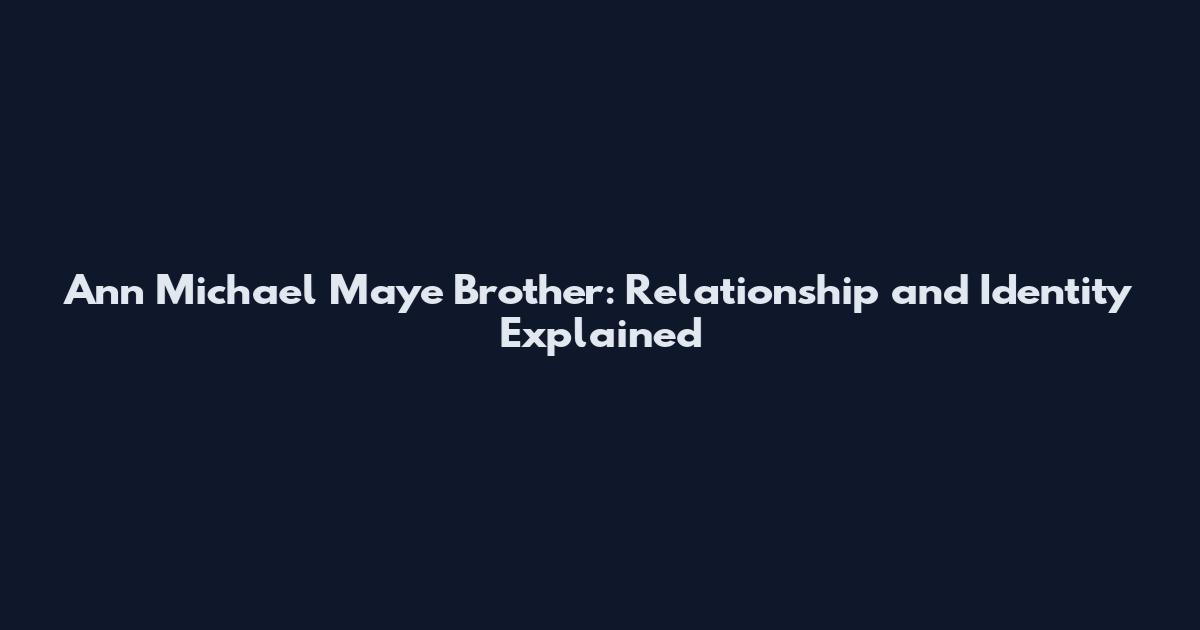 Ann Michael Maye Brother: Relationship and Identity Explained