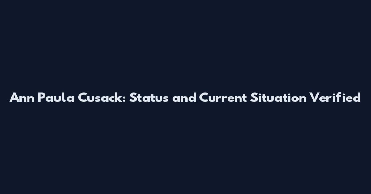 Ann Paula Cusack: Status and Current Situation Verified