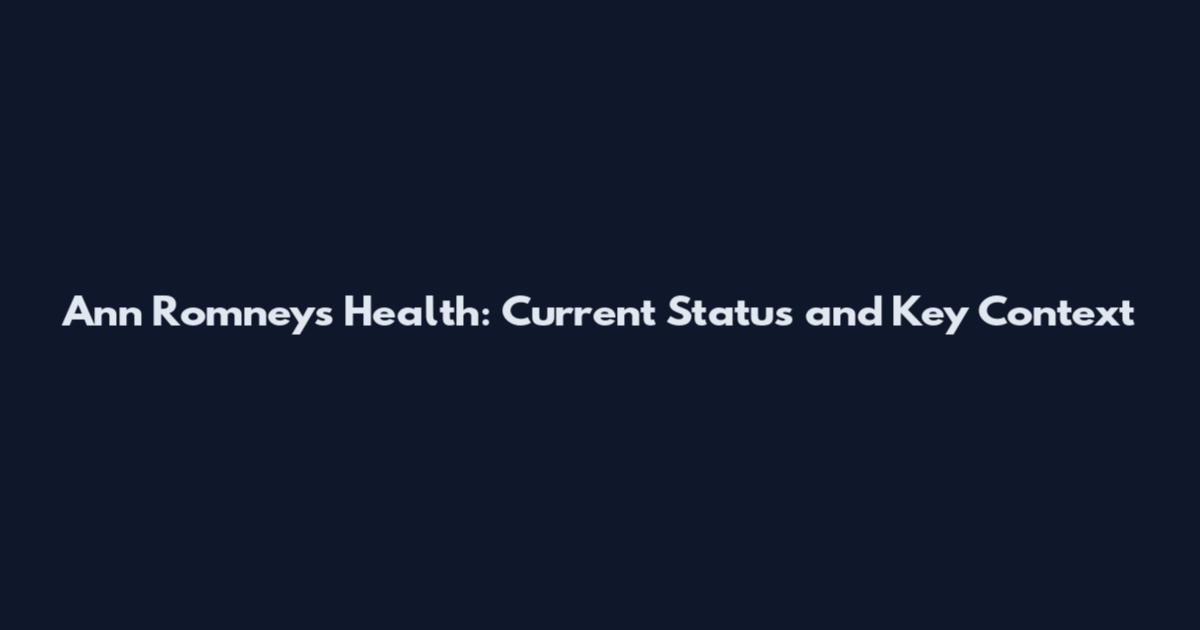 Ann Romney's Health: Current Status and Key Context