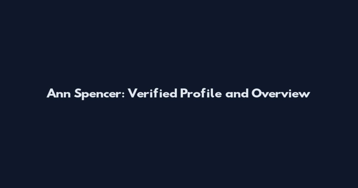 Ann Spencer: Verified Profile and Overview