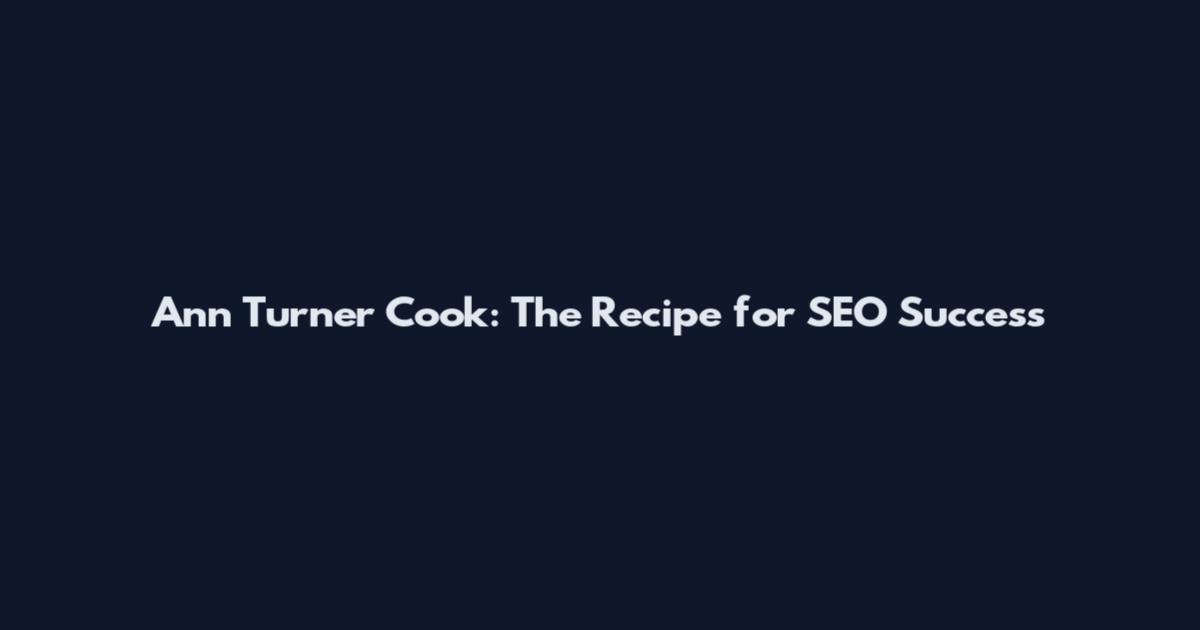 Ann Turner Cook: The Recipe for SEO Success