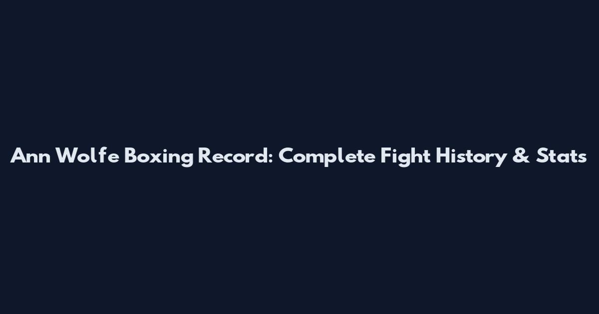 Ann Wolfe Boxing Record: Complete Fight History & Stats