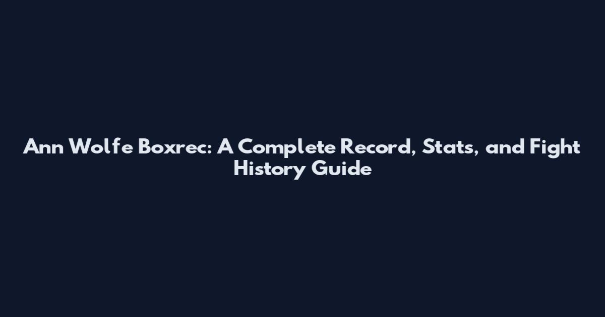 Ann Wolfe Boxrec: A Complete Record, Stats, and Fight History Guide
