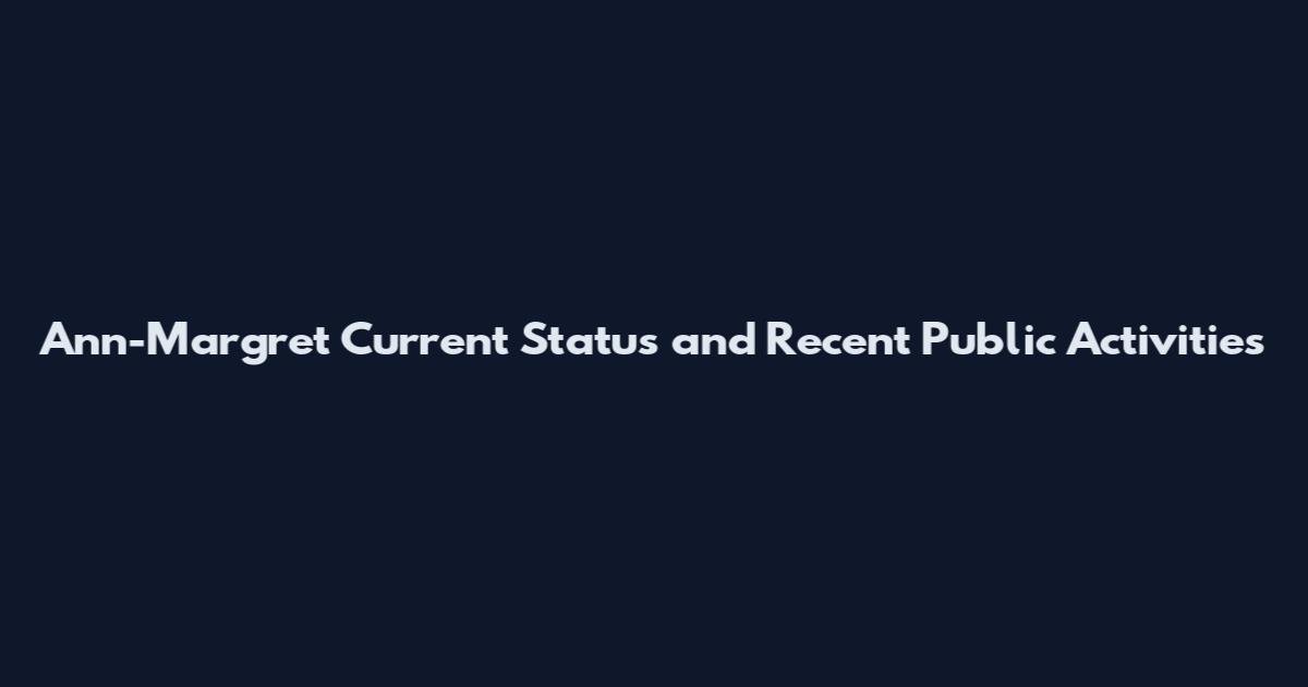 Ann-Margret Current Status and Recent Public Activities