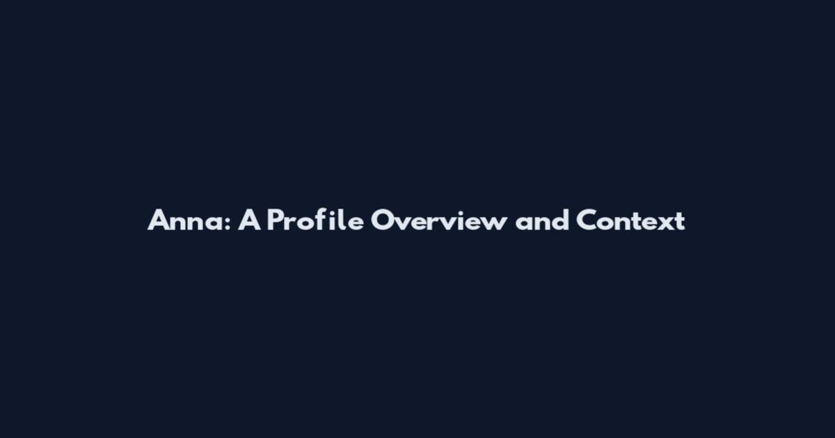 Anna: A Profile Overview and Context