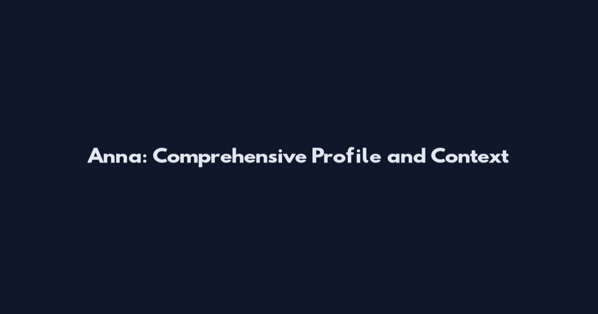 Anna: Comprehensive Profile and Context