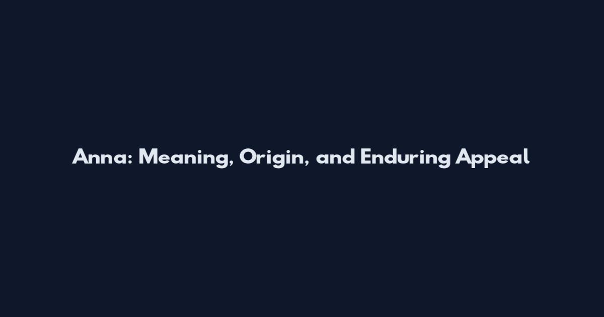 Anna: Meaning, Origin, and Enduring Appeal