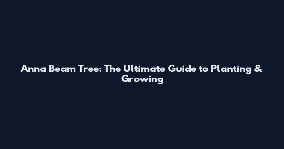 Anna Beam Tree: The Ultimate Guide to Planting & Growing