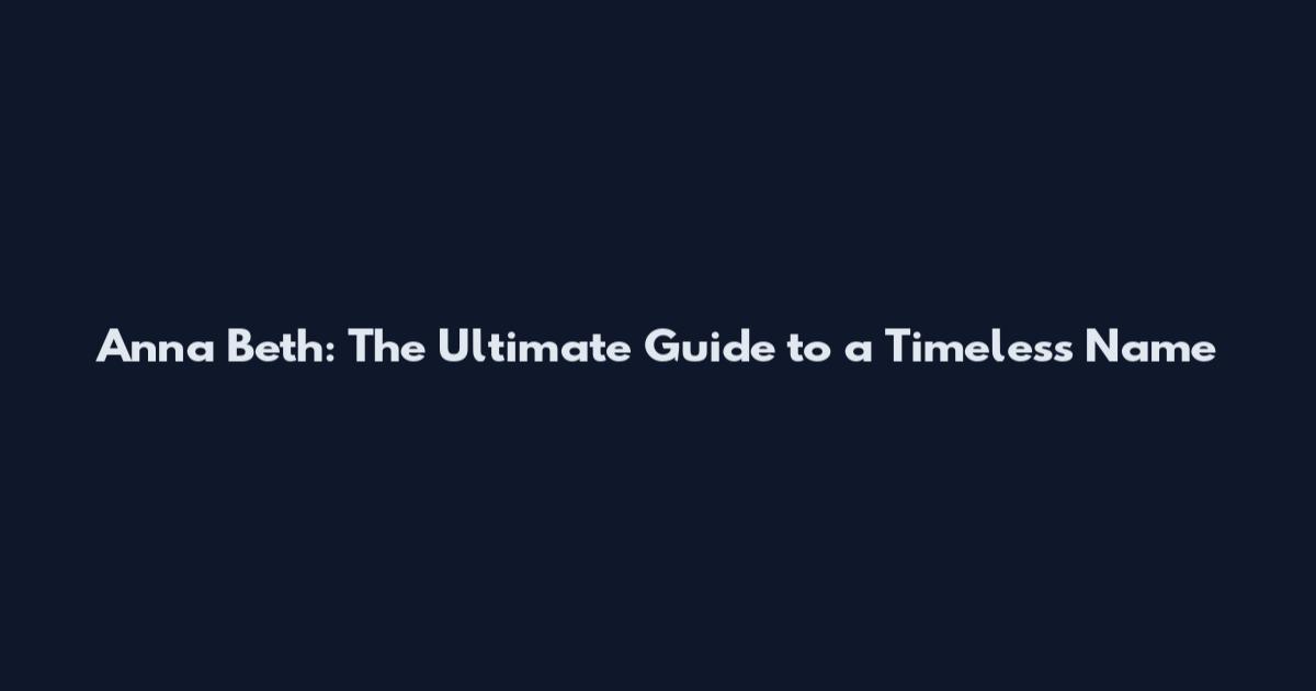 Anna Beth: The Ultimate Guide to a Timeless Name