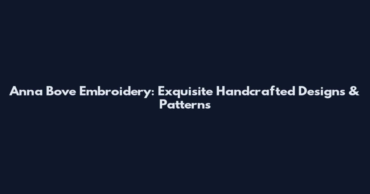 Anna Bove Embroidery: Exquisite Handcrafted Designs & Patterns