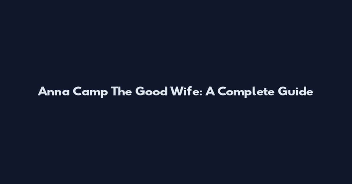Anna Camp The Good Wife: A Complete Guide