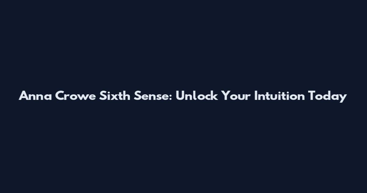 Anna Crowe Sixth Sense: Unlock Your Intuition Today