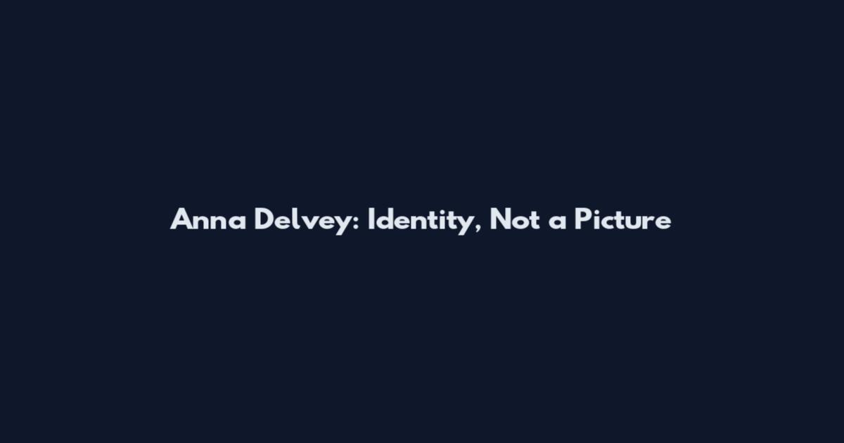 Anna Delvey: Identity, Not a Picture