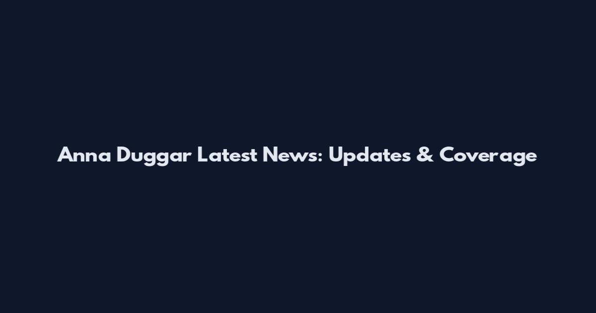 Anna Duggar Latest News: Updates & Coverage
