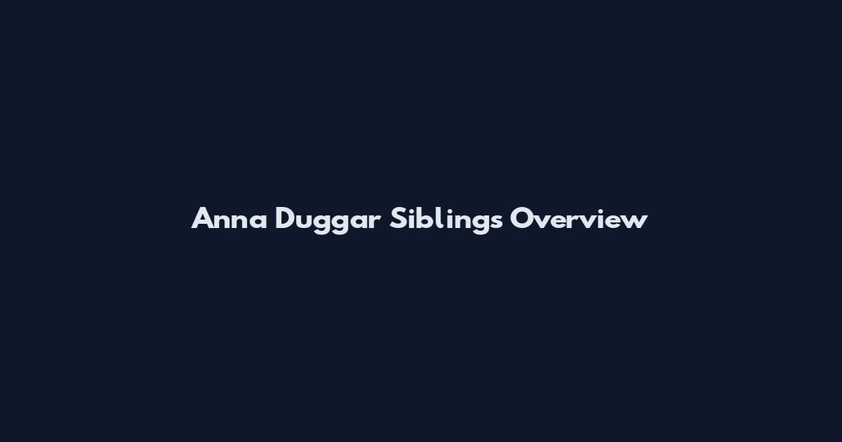 Anna Duggar Siblings Overview