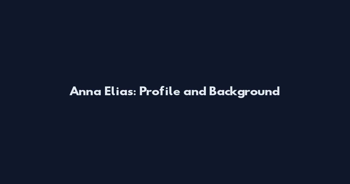 Anna Elias: Profile and Background
