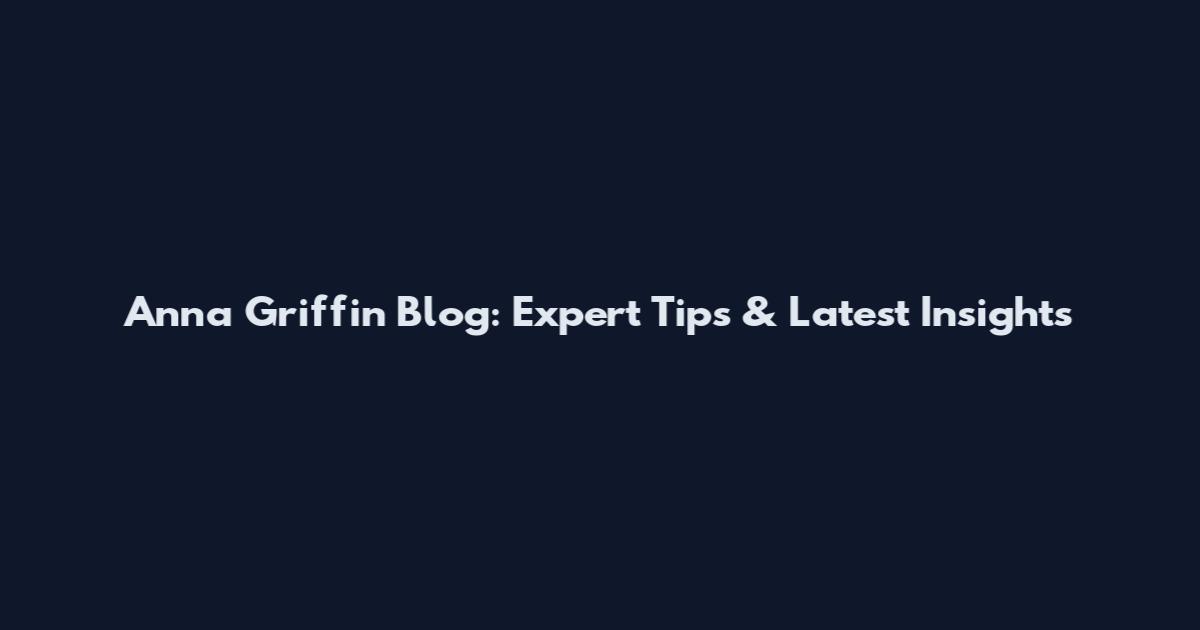 Anna Griffin Blog: Expert Tips & Latest Insights