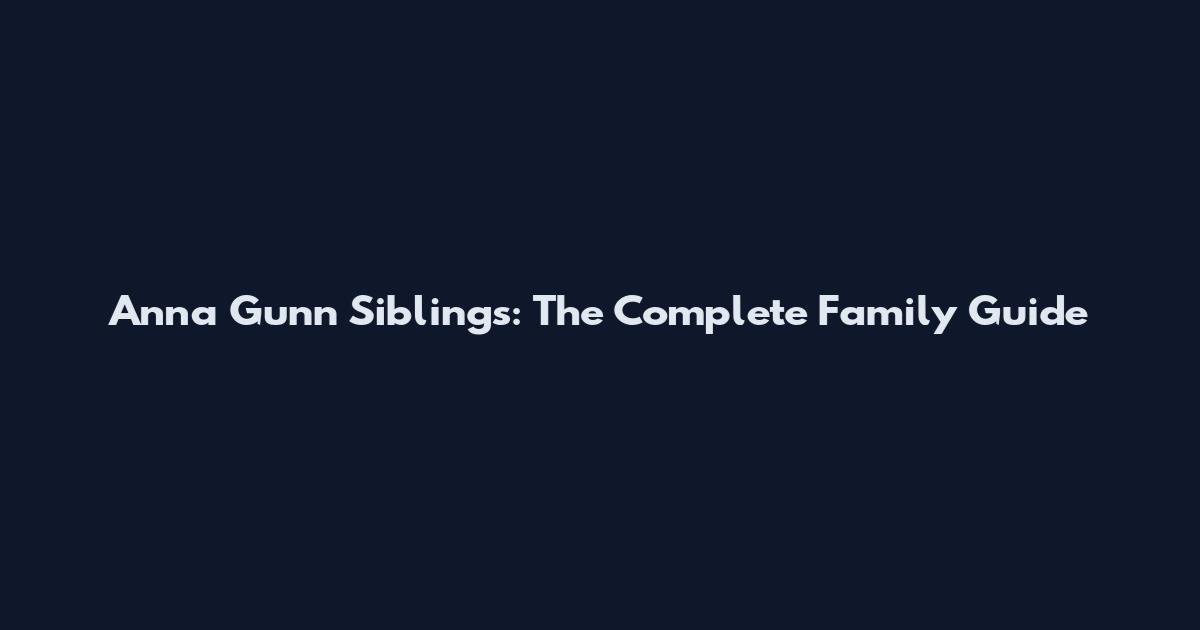 Anna Gunn Siblings: The Complete Family Guide
