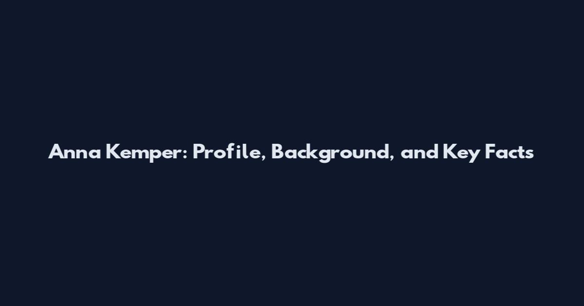 Anna Kemper: Profile, Background, and Key Facts