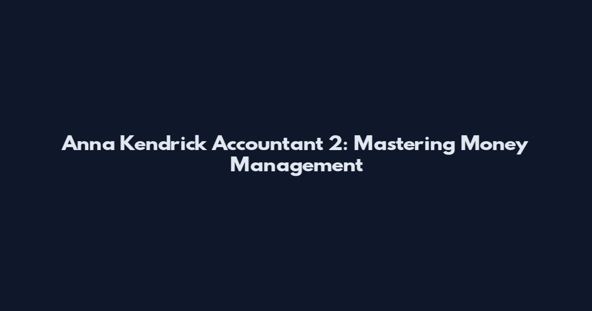 Anna Kendrick Accountant 2: Mastering Money Management