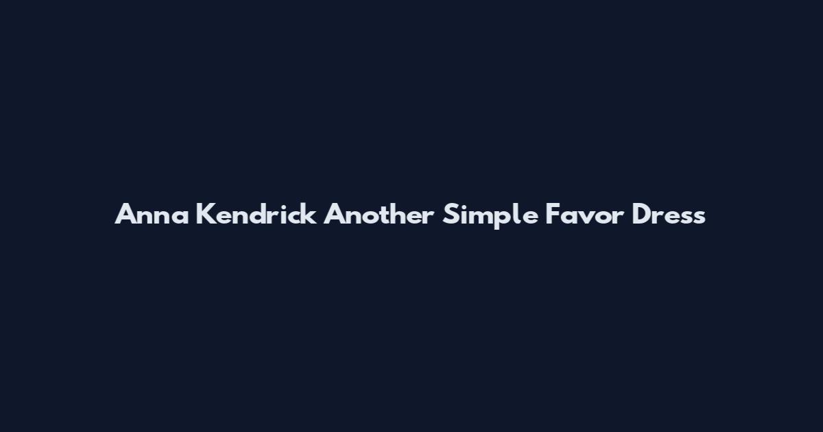 Anna Kendrick Another Simple Favor Dress