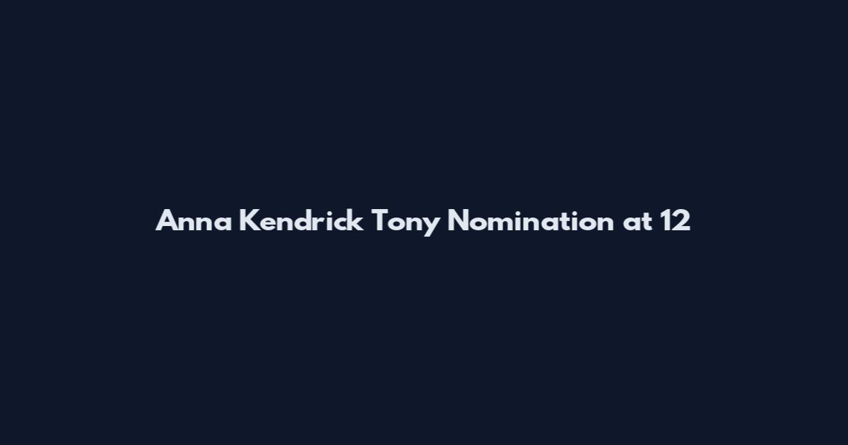 Anna Kendrick Tony Nomination at 12