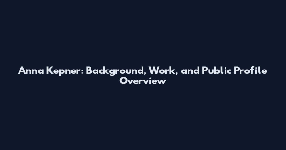 Anna Kepner: Background, Work, and Public Profile Overview